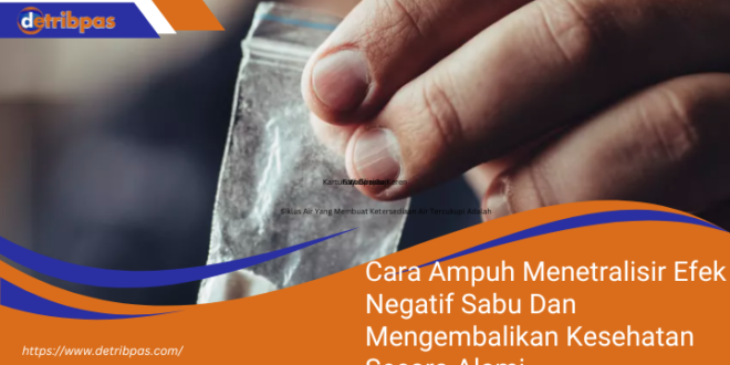 Cara Ampuh Menetralisir Efek Negatif Sabu Dan Mengembalikan Kesehatan Secara Alami