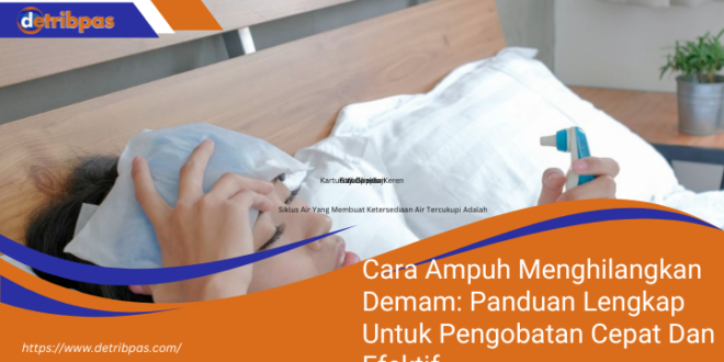 Cara Ampuh Menghilangkan Demam Panduan Lengkap Untuk Pengobatan Cepat Dan Efektif