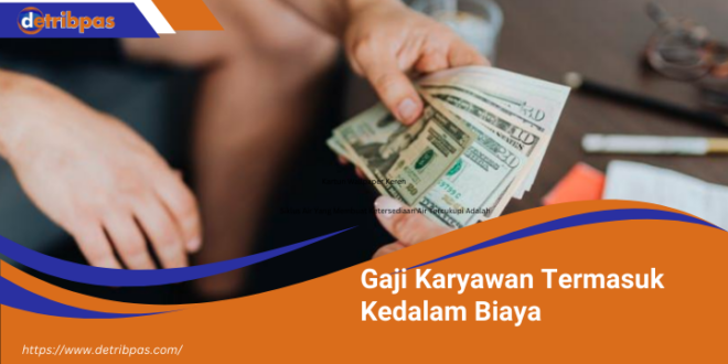 Gaji Karyawan Termasuk Kedalam Biaya