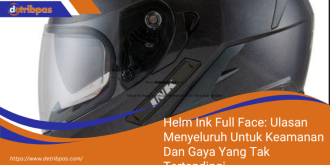 Helm Ink Full Face Ulasan Menyeluruh Untuk Keamanan Dan Gaya Yang Tak Tertandingi