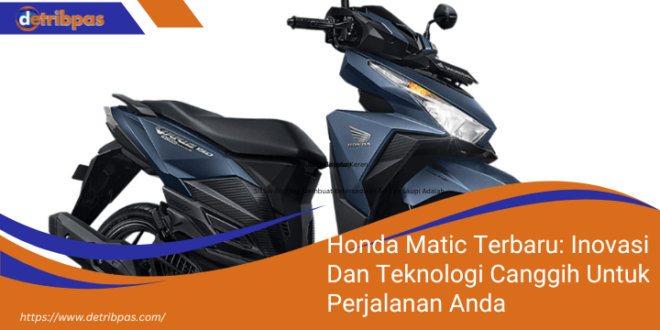 Honda Matic Terbaru Inovasi Dan Teknologi Canggih Untuk Perjalanan Anda