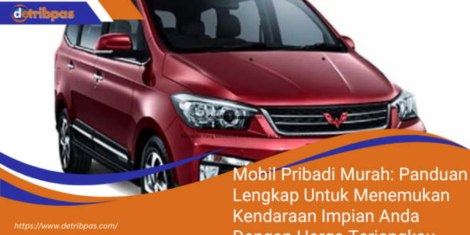 Mobil Pribadi Murah Panduan Lengkap Untuk Menemukan Kendaraan Impian Anda Dengan Harga Terjangkau