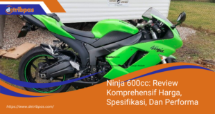 Ninja 600cc Review Komprehensif Harga Spesifikasi Dan Performa