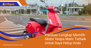 Panduan Lengkap Memilih Motor Vespa Matic Terbaik Untuk Gaya Hidup Anda