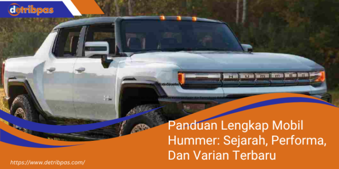 Panduan Lengkap Mobil Hummer Sejarah Performa Dan Varian Terbaru 1