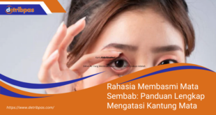 Rahasia Membasmi Mata Sembab Panduan Lengkap Mengatasi Kantung Mata