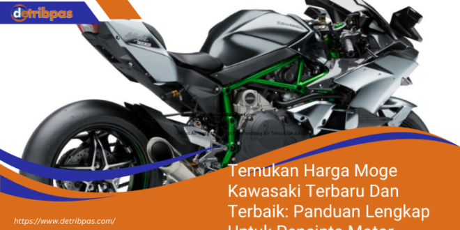 Temukan Harga Moge Kawasaki Terbaru Dan Terbaik Panduan Lengkap Untuk Pencinta Motor