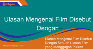 Ulasan Mengenai Film Disebut Dengan Sebuah Ulasan Film yang Menggugah Pikiran