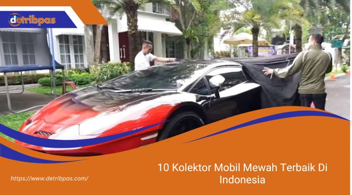 10 Kolektor Mobil Mewah Terbaik Di Indonesia