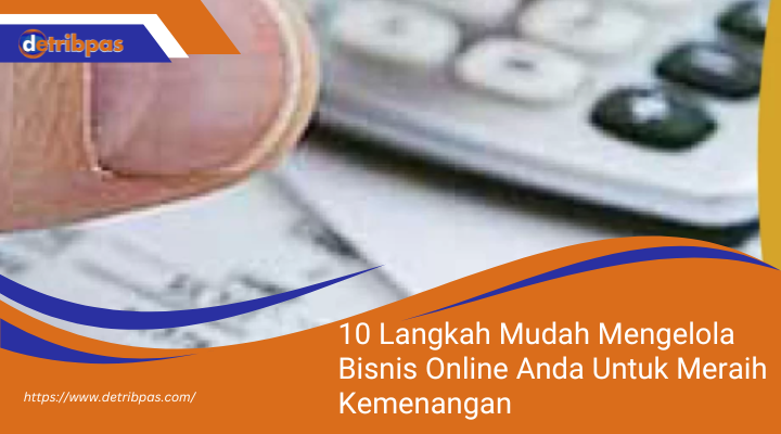 10 Langkah Mudah Mengelola Bisnis Online Anda Untuk Meraih Kemenangan