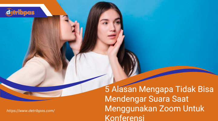 5 Alasan Mengapa Tidak Bisa Mendengar Suara Saat Menggunakan Zoom Untuk Konferensi