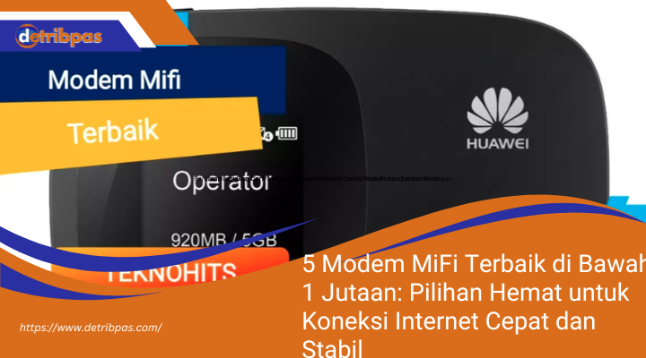 5 Modem MiFi Terbaik di Bawah 1 Jutaan: Pilihan Hemat untuk Koneksi Internet Cepat dan Stabil