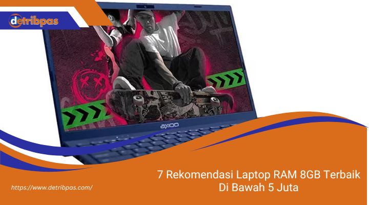 7 Rekomendasi Laptop RAM 8GB Terbaik Di Bawah 5 Juta