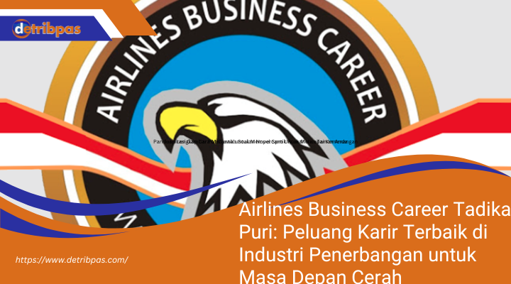 Airlines Business Career Tadika Puri: Peluang Karir Terbaik di Industri Penerbangan untuk Masa Depan Cerah