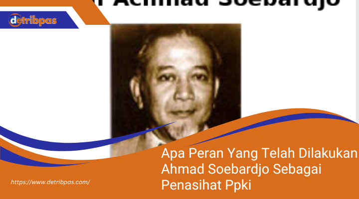 Apa Peran Yang Telah Dilakukan Ahmad Soebardjo Sebagai Penasihat Ppki