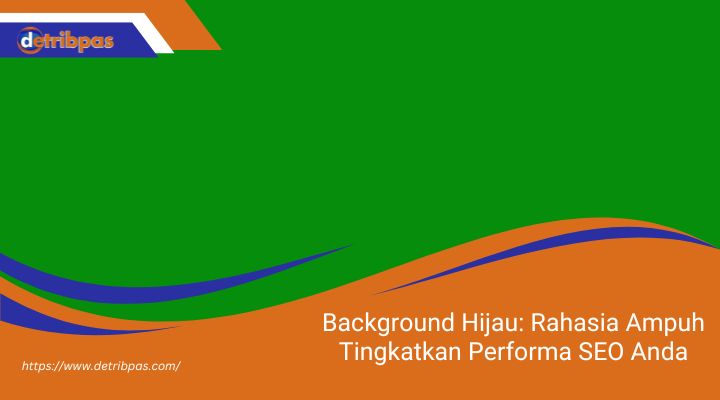 Background Hijau: Rahasia Ampuh Tingkatkan Performa SEO Anda