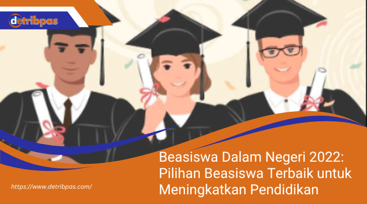 Beasiswa Dalam Negeri 2022: Pilihan Beasiswa Terbaik untuk Meningkatkan Pendidikan di Indonesia