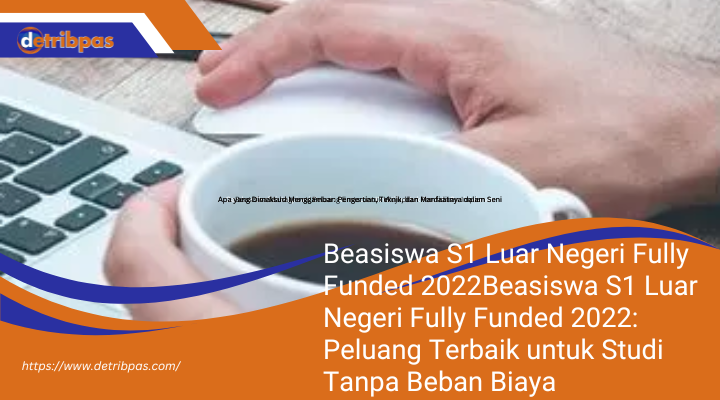 Beasiswa S1 Luar Negeri Fully Funded 2022Beasiswa S1 Luar Negeri Fully Funded 2022: Peluang Terbaik untuk Studi Tanpa Beban Biaya