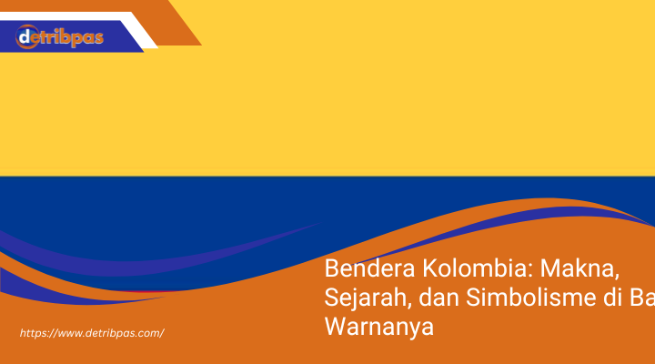 Bendera Kolombia: Makna, Sejarah, dan Simbolisme di Balik Warnanya