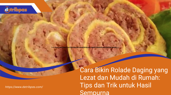 Cara Bikin Rolade Daging yang Lezat dan Mudah di Rumah: Tips dan Trik untuk Hasil Sempurna