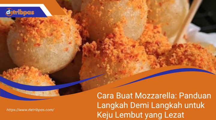 Cara Buat Mozzarella: Panduan Langkah Demi Langkah untuk Keju Lembut yang Lezat