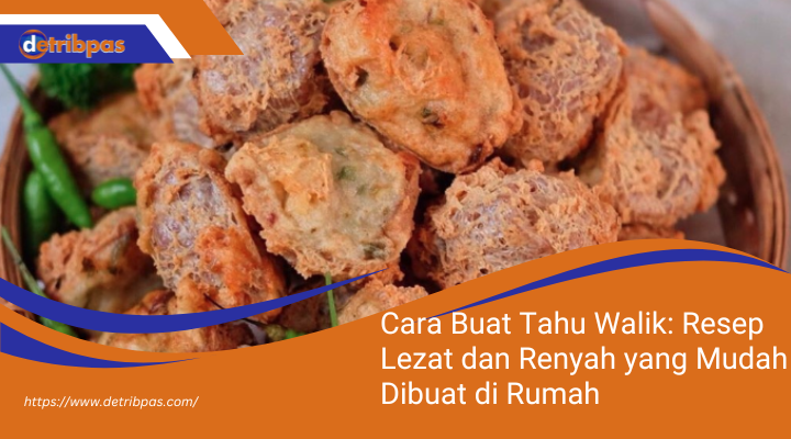 Cara Buat Tahu Walik: Resep Lezat dan Renyah yang Mudah Dibuat di Rumah