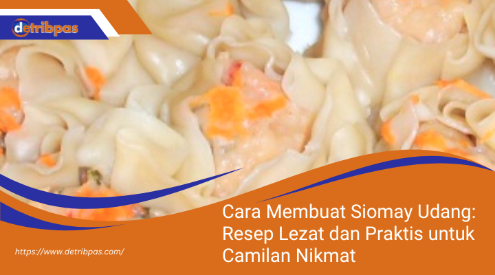 Cara Membuat Siomay Udang: Resep Lezat dan Praktis untuk Camilan Nikmat