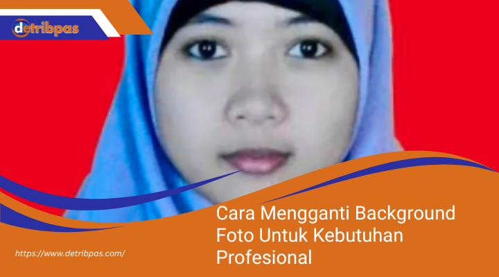 Cara Mengganti Background Foto Secara Profesional yang Bikin Geleng-Kepala