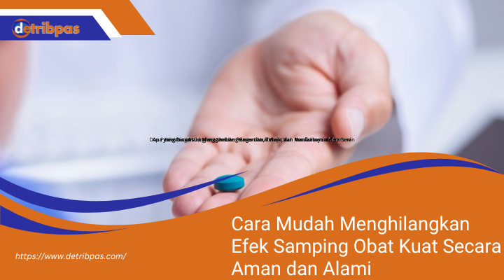 Cara Mudah Menghilangkan Efek Samping Obat Kuat Secara Aman dan Alami