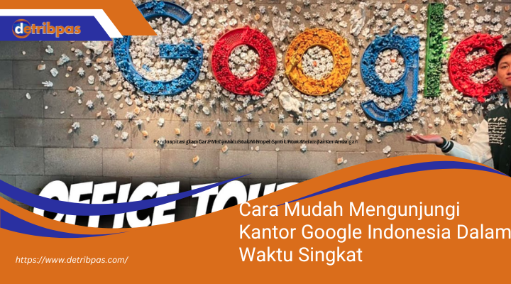 Cara Mudah Mengunjungi Kantor Google Indonesia Dalam Waktu Singkat