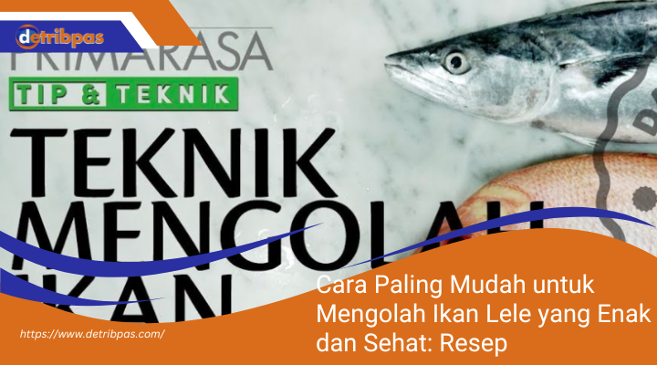 Cara Paling Mudah untuk Mengolah Ikan Lele yang Enak dan Sehat: Resep Praktis untuk Hidangan Lezat