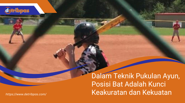 Dalam Teknik Pukulan Ayun, Posisi Bat Adalah Kunci Keakuratan dan Kekuatan