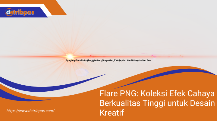 Flare PNG: Koleksi Efek Cahaya Berkualitas Tinggi untuk Desain Kreatif