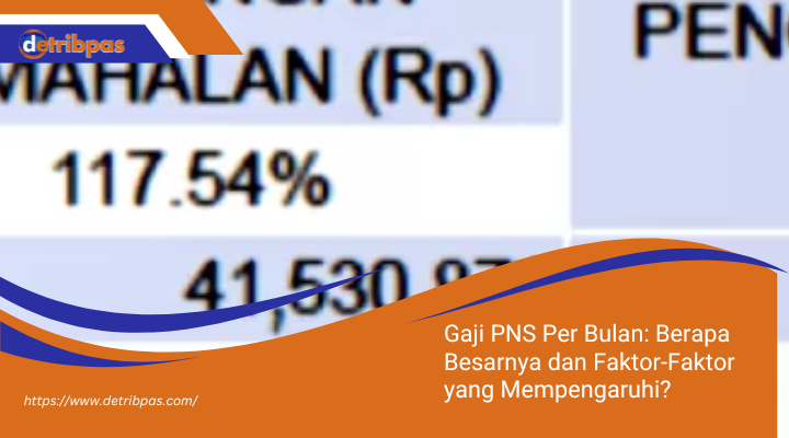 Gaji PNS Per Bulan: Berapa Besarnya dan Faktor-Faktor yang Mempengaruhi?