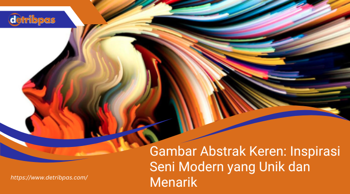 Gambar Abstrak Keren: Inspirasi Seni Modern yang Unik dan Menarik