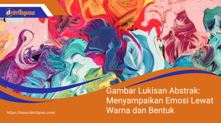 Gambar Lukisan Abstrak: Menyampaikan Emosi Lewat Warna dan Bentuk