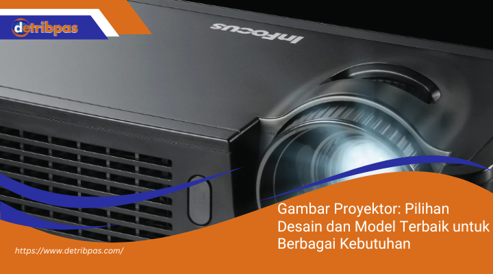 Gambar Proyektor: Pilihan Desain dan Model Terbaik untuk Berbagai Kebutuhan