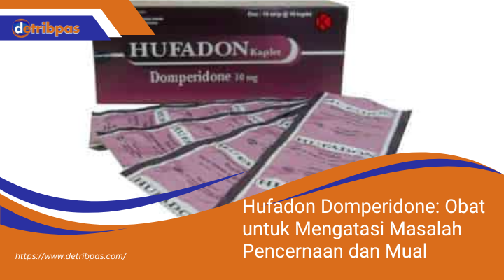 Hufadon Domperidone: Obat untuk Mengatasi Masalah Pencernaan dan Mual