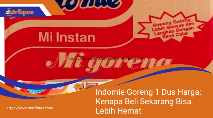 Indomie Goreng 1 Dus Harga: Kenapa Beli Sekarang Bisa Lebih Hemat