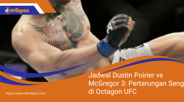 Jadwal Dustin Poirier vs McGregor 3: Pertarungan Sengit di Octagon UFC