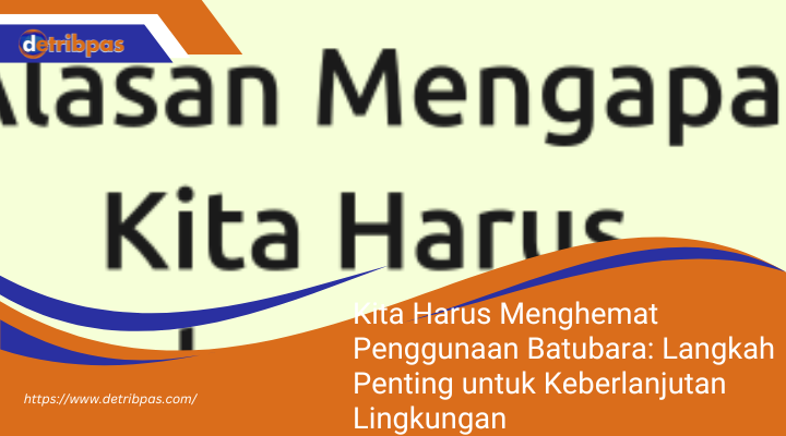 Kita Harus Menghemat Penggunaan Batubara: Langkah Penting untuk Keberlanjutan Lingkungan