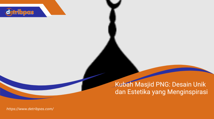 Kubah Masjid PNG: Desain Unik dan Estetika yang Menginspirasi