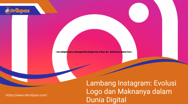 Lambang Instagram: Evolusi Logo dan Maknanya dalam Dunia Digital