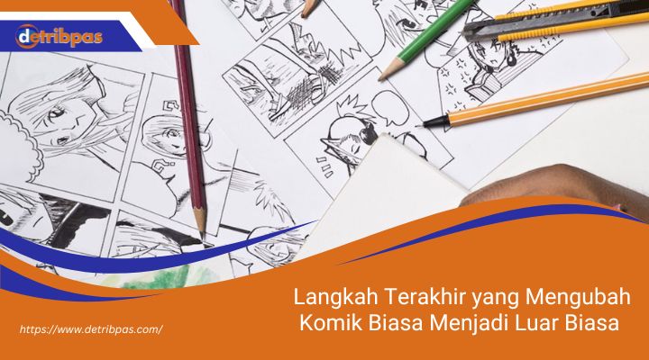 Langkah Terakhir dalam Menggambar Komik yang Sering Terabaikan