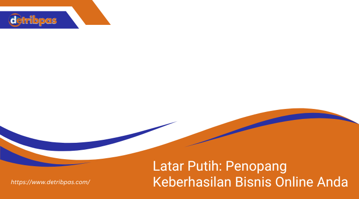 Latar Putih: Penopang Keberhasilan Bisnis Online Anda