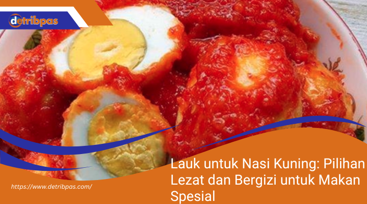 Lauk untuk Nasi Kuning: Pilihan Lezat dan Bergizi untuk Makan Spesial