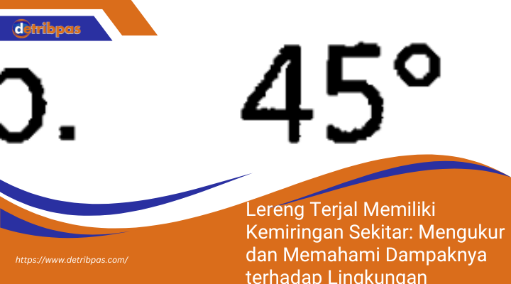 Lereng Terjal Memiliki Kemiringan Sekitar: Mengukur dan Memahami Dampaknya terhadap Lingkungan