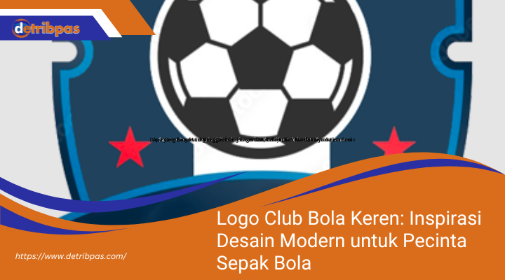 Logo Club Bola Keren: Inspirasi Desain Modern untuk Pecinta Sepak Bola