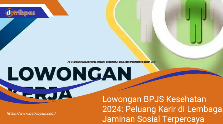 Lowongan BPJS Kesehatan 2024: Peluang Karir di Lembaga Jaminan Sosial Terpercaya