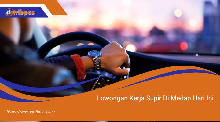 Lowongan Kerja Supir Di Medan Hari Ini